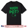 Where Is The Pot Funny Shamrock Lucky Irish St Patrick Shirt
