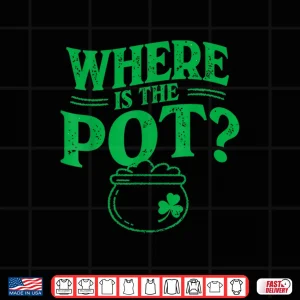 Design Where is The Pot Funny Shamrock Lucky Irish St Patrick Shirt