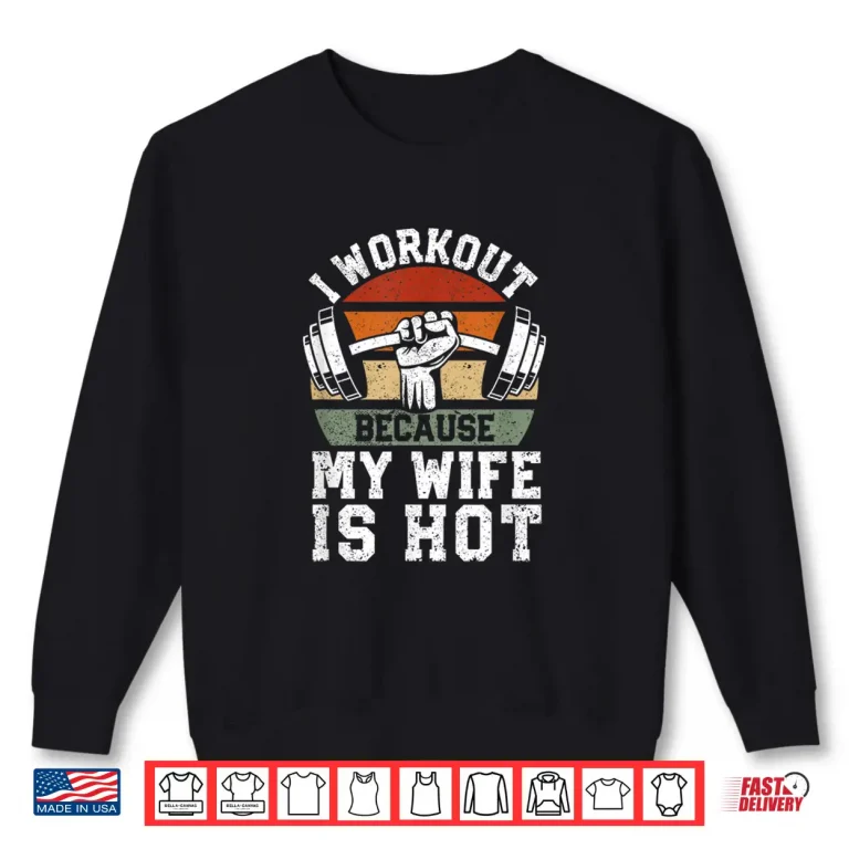 Sweatshirt Funny Fitness Gym Lover I Workout Because My Wife Is Hot Shirt