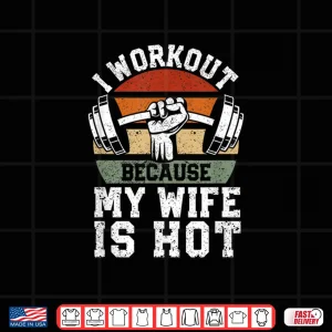 Design Funny Fitness Gym Lover I Workout Because My Wife Is Hot Shirt