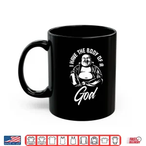 Mug I Have The Body Of A God Buddha Funny Fat Guy And Dad Bod Shirt