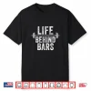 Life Behind Bars Weight Lifting Gym Workout Bodybuilding Shirt