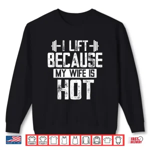 Sweatshirt I Lift Because My Wife Is Hot Shirt