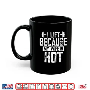 Mug I Lift Because My Wife Is Hot Shirt