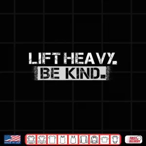 Design Lift Heavy Be Kind Funny Weightlifting Fitness Workout Gym Shirt