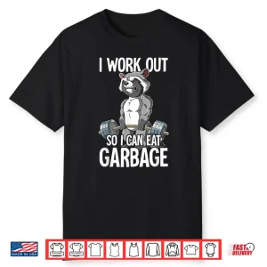Raccoon Gym Weight Training I Work Out So I Can Eat Garbage Shirt