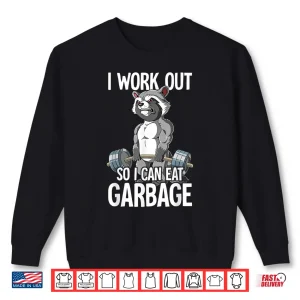Sweatshirt Raccoon Gym Weight Training I Work Out So I Can Eat Garbage Shirt