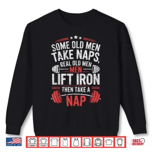 Sweatshirt Some Old Men Take Naps Real Old Men Lift Iron Weightlifter Shirt