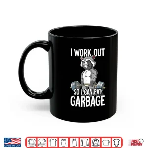 Mug Raccoon Gym Weight Training I Work Out So I Can Eat Garbage Shirt