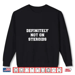 Sweatshirt Definitely Not On Steroids Funny Lifting Bodybuilding Meme Shirt