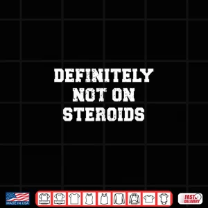 Design Definitely Not On Steroids Funny Lifting Bodybuilding Meme Shirt