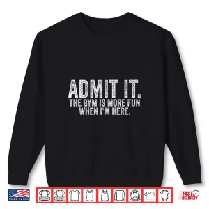 Sweatshirt Funny Gym Shirt The Gym is More Fun When Im Here Fitness Shirt