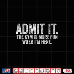 Design Funny Gym Shirt The Gym is More Fun When Im Here Fitness Shirt
