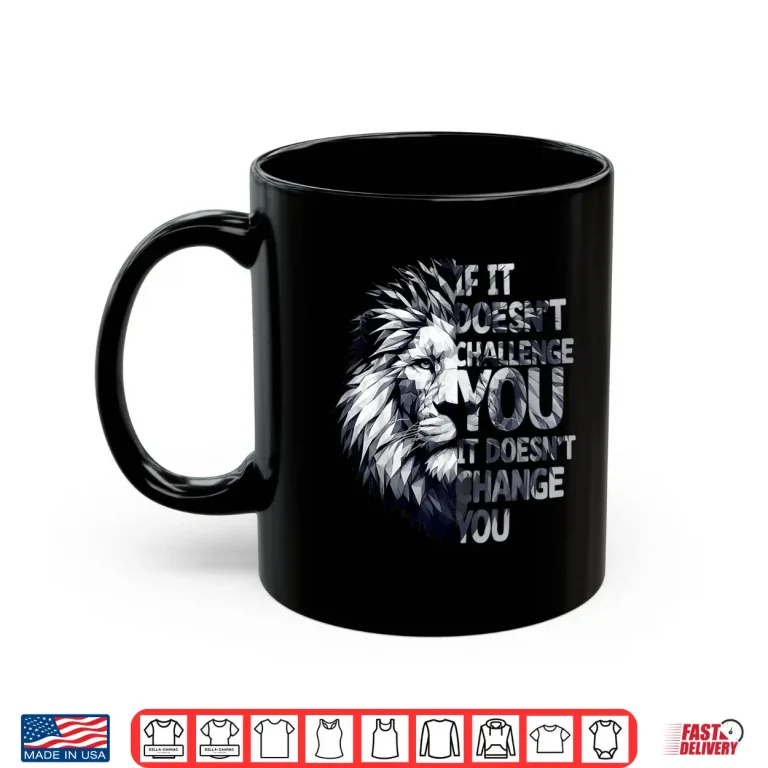 Mug If It Doesnt Challenge You It Wont Change You Funny Gym Shirt
