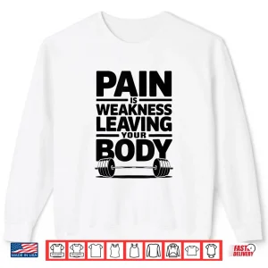Sweatshirt Pain is Weakness Leaving Your Body Gym and Fitness Lover Shirt