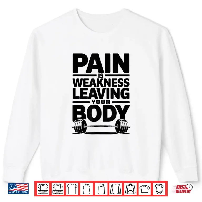 Sweatshirt Pain is Weakness Leaving Your Body Gym and Fitness Lover Shirt