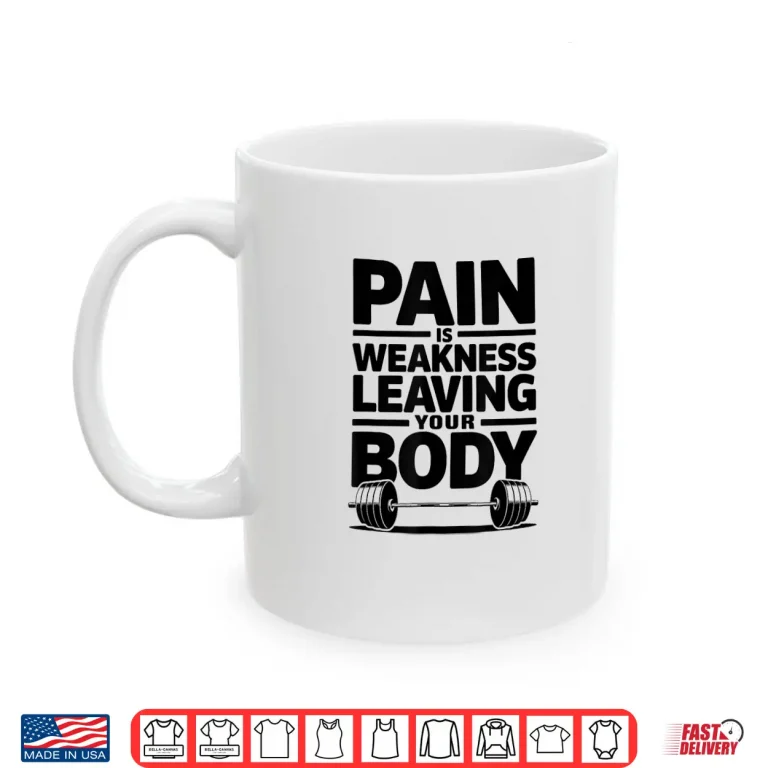 Mug Pain is Weakness Leaving Your Body Gym and Fitness Lover Shirt