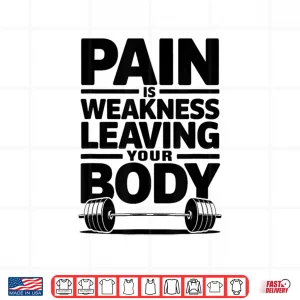 Design Pain is Weakness Leaving Your Body Gym and Fitness Lover Shirt