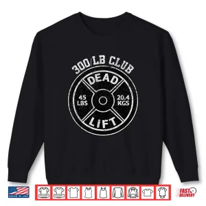 Sweatshirt 300 Lbs Pound Dead Lift Club Gym Weightlifting Powerlift Shirt