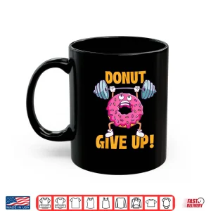 Mug Donut Give Up Workout Gym Weightlifting Bodybuilding Shirt