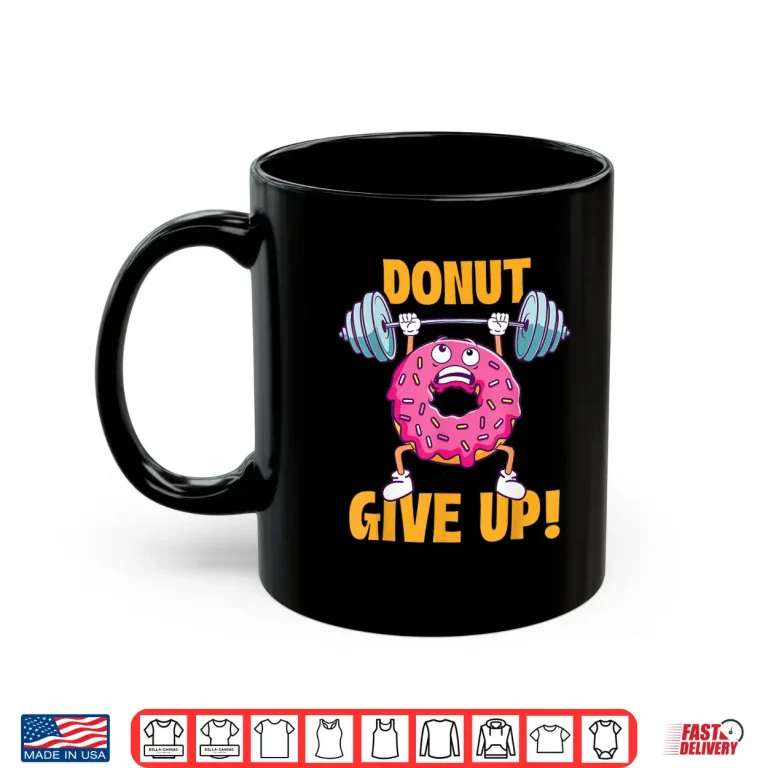 Mug Donut Give Up Workout Gym Weightlifting Bodybuilding Shirt