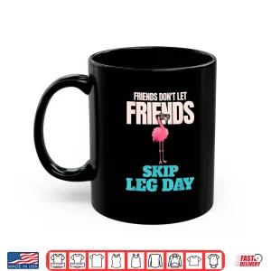 Mug Friends Dont Let Friends Skip Leg Day Funny Bodybuilding Shirt