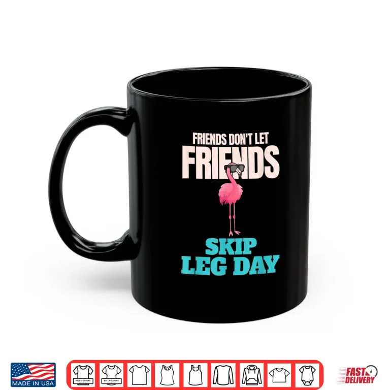 Friends Don'T Let Friends Skip Leg Day Funny Bodybuilding Shirt 3 Mug Friends Dont Let Friends Skip Leg Day Funny Bodybuilding Shirt