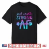 Goal Weight Strong Af Workout Motivational Shirt