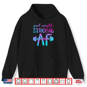 Hoodie Goal Weight Strong AF Workout Motivational Shirt