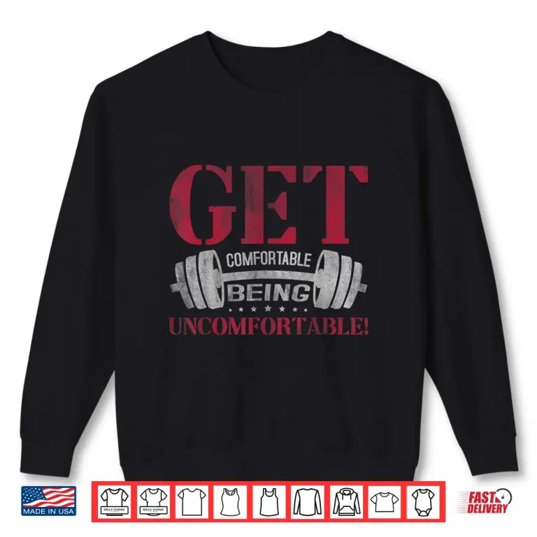 Sweatshirt Get Comfortable Being Uncomfortable Gym Fitness Bodybuilding Shirt