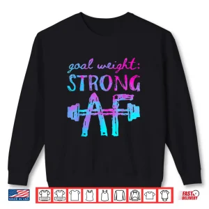 Sweatshirt Goal Weight Strong AF Workout Motivational Shirt