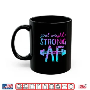 Mug Goal Weight Strong AF Workout Motivational Shirt