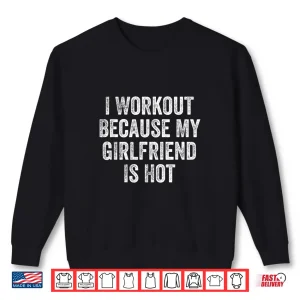 Sweatshirt I Workout Because My Girlfriend Is Hot Gym Bodybuilder Shirt