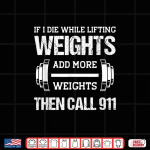 Design If I Die While Lifting Weights Funny Weightlifting Workout Shirt