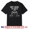 Not Here To Talk Gym Bodybuilding Workout Shirt