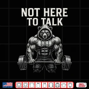 Design Not Here to Talk Gym Bodybuilding Workout Shirt