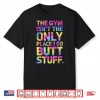 The Gym Isn’T Only Place I Do Butt Stuff At The Gym Tie Dye Shirt