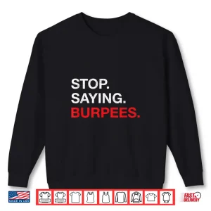 Sweatshirt Stop Saying Burpees Exercise Bodybuilding Joke Shirt