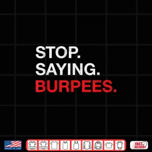 Design Stop Saying Burpees Exercise Bodybuilding Joke Shirt