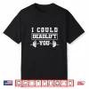 Deadlifting Gym Fitness Workout I Could Deadlift You Humor Funny Shirt
