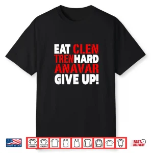 Eat Clen Tren Hard Never Give Up Bodybuilding Steroid Shirt