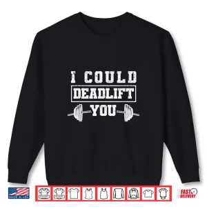 Sweatshirt Deadlifting Gym Fitness Workout I Could Deadlift You Humor Funny Shirt