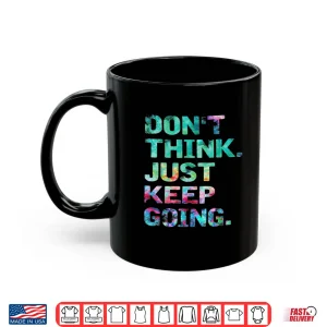 Mug Dont Think Just Keep Going Workout Motivational Statement Shirt