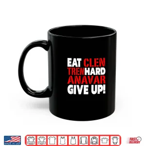 Mug Eat Clen Tren Hard Never Give Up Bodybuilding Steroid Shirt