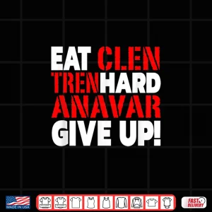 Design Eat Clen Tren Hard Never Give Up Bodybuilding Steroid Shirt