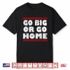 Go Big Or Go Home Bodybuilding And Workout Statement Shirt