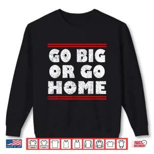 Sweatshirt Go Big Or Go Home Bodybuilding And Workout Statement Shirt