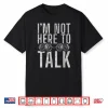 I Am Not Here To Talk Gym Workout Bodybuilding Shirt
