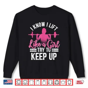 Sweatshirt I Know I Lift Like A Girl Try To Keep Up Bodybuilding Shirt