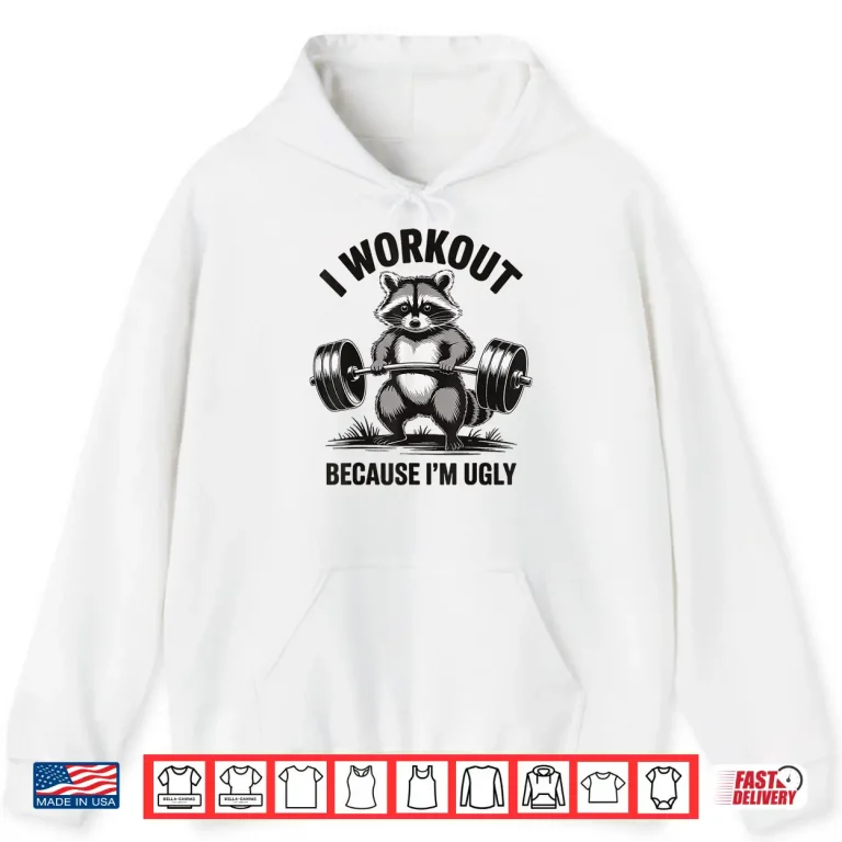 Hoodie I Workout Because Im Ugly Sarcastic Gym Humor Shirt